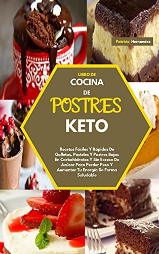 LIBRO DE COCINA DE POSTRES KETO(KETO DESSERTS COOKBOOK): Recetas Fáciles Y Rápidas De Galletas, Pasteles Y Postres Bajos En Carbohidratos Y Sin Exceso ... Energía De Forma Saludable(Spanish Version)