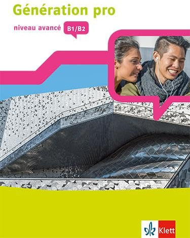Génération pro - niveau avancé B1/B2: Schulbuch mit Mediensammlung 3. Lernjahr: Schulbuch mit Klett-Augmented-App 3. Lernjahr (Génération pro. ... der gymnasialen Oberstufe. Ausgabe ab 2018)