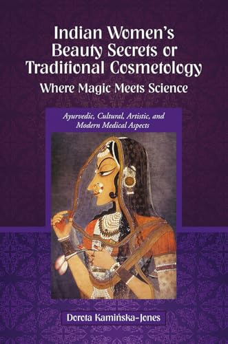 Dev Publishers Indian Women’s Beauty Secrets or Traditional Cosmetology, Where Magic Meets Science: Ayurvedic, Cultural, Artistic, and Modern Medical Aspects