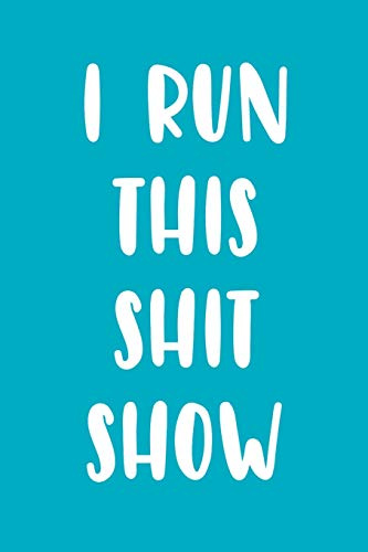 I Run This Shit Show: A Funny Notebook for the Boss