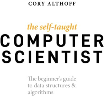 The Self-Taught Computer Scientist: The Beginner's Guide to Data Structures & Algorithms