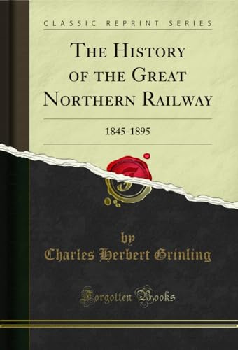 The History of the Great Northern Railway: 1845-1895 (Classic Reprint)