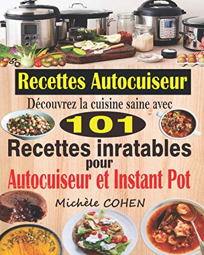 Recettes Autocuiseur: Découvrez la cuisine saine avec 101 recettes inratables au robot cuiseur ; Recettes faciles et savoureuses pour votre Autocuiseur, Multicuiseur et Instant Pot