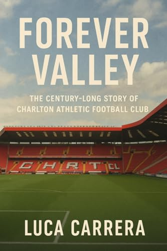 Forever Valley: The Century-Long Story of Charlton Athletic Football Club