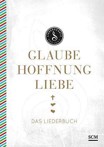 Glaube, Hoffnung, Liebe - Das Liederbuch (Das Liederschatz-Projekt)