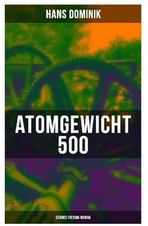 Atomgewicht 500 (Science-Fiction-Roman): Künstliche Elemente, Atomforschung und Industriespionage im deutschen Zukunftsroman