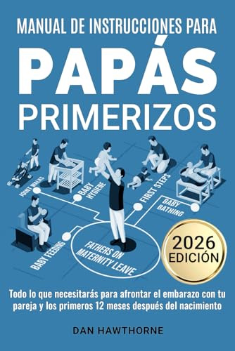 Manual de instrucciones para papás primerizos: Todo lo que necesitarás para afrontar el embarazo con tu pareja y los primeros 12 meses después del nacimiento