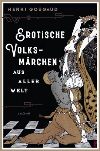 Erotische Volksmärchen aus aller Welt. Das Buch der Liebenden: Das einzigartige Märchenbuch für Erwachsene