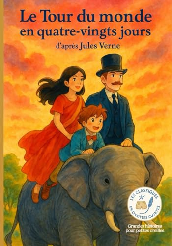 Le Tour du monde en quatre-vingts jours: Les Classiques en Culottes Courtes - Grandes histoires pour petites oreilles