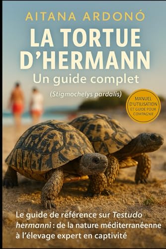 La tortue d'Hermann : Guide complet: La tortue d'Hermann : Guide complet Le manuel de référence sur Testudo hermanni, de la vie sauvage méditerranéenne à l'élevage spécialisé