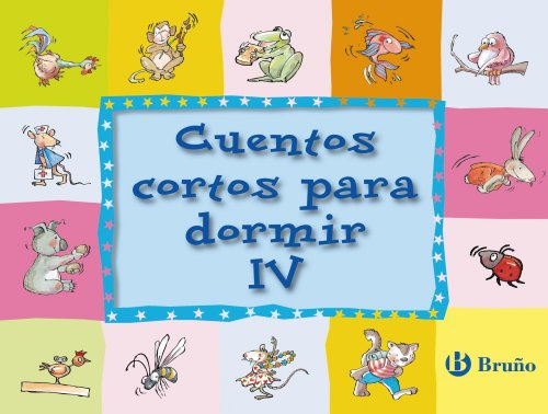 Cuentos cortos para dormir IV: 4 (Castellano - A PARTIR DE 3 AÑOS - CUENTOS - Cuentos cortos)