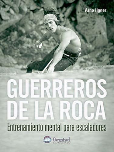 Guerreros de la roca: entrenamiento mental para escaladores (Manuales Desnivel)