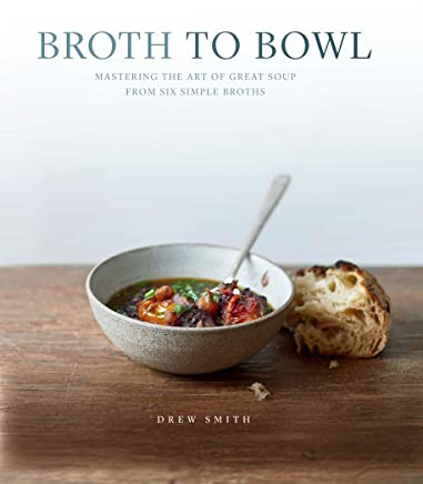 Broth to Bowl: Mastering the art of great soup from six simple broths