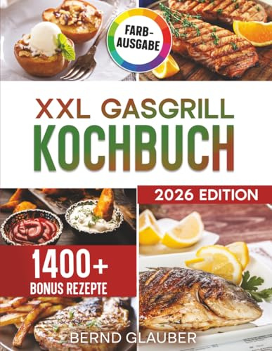 XXL Gasgrill Kochbuch: Für Männer, die keine Kompromisse machen – Saftige Steaks und leckere Beilagen direkt vom Rost