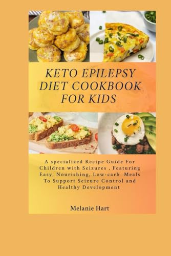 Keto Epilepsy Diet Cookbook For Kids: A Specialized Recipe Guide for Children with Seizures, Featuring Easy, Nourishing, Low-Carb Meals to Support Seizure Control and Healthy Development.
