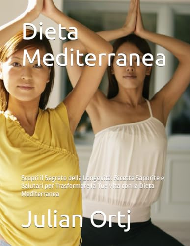 Ricettario dieta Mediterranea: Scopri il Segreto della Longevità: Ricette Saporite e Salutari per Trasformare la Tua Vita con la Dieta Mediterranea