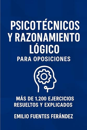 Psicotécnicos y Razonamiento Lógico para Oposiciones: Más de 1.200 ejercicios prácticos resueltos y explicados para dominar las pruebas de lógica, ... en cualquier oposición. (APRUEBA TU EXAMEN)