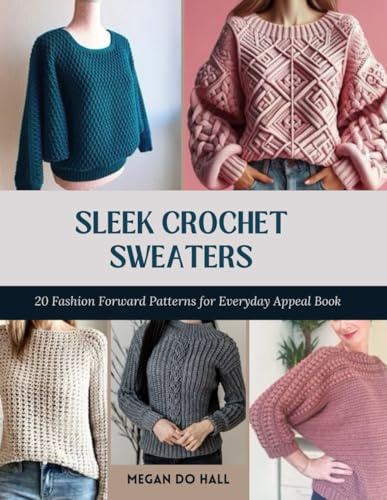 Sleek Crochet Sweaters: 20 Fashion Forward Patterns for Everyday Appeal Book