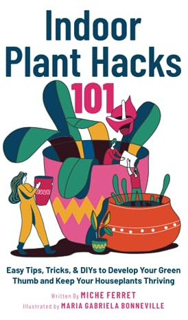 Indoor Plant Hacks 101: Easy Tips, Tricks, & DIYs To Develop Your Green Thumb and Keep Your Houseplants Thriving