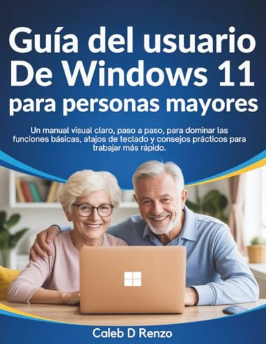 Guía del usuario de Windows 11 para personas mayores: Un manual visual claro, paso a paso, para dominar las funciones básicas, atajos de teclado y consejos prácticos para trabajar más rápido.