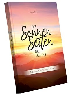 Die Sonnenseiten des Lebens: Geschichten, Weisheiten & Zitate