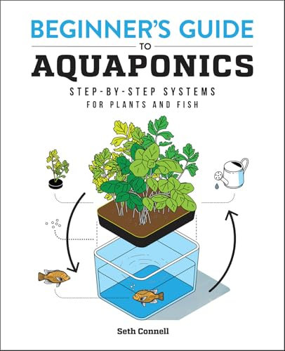 Beginner's Guide to Aquaponics: Step-by-Step Systems for Plants and Fish