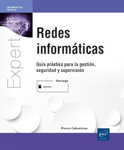 Redes informáticas: Guía práctica para la gestión, seguridad y supervisión (Expert IT)