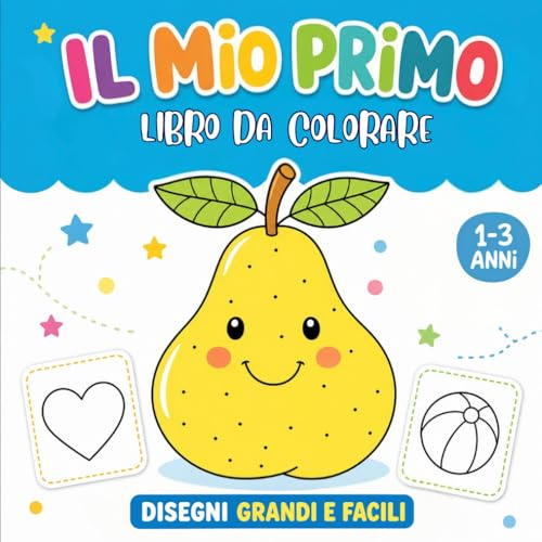 Il mio primo libro da colorare – I miei primi disegni per bambini da 1 anno: Disegni semplici e grandi per sviluppare la motricità fine
