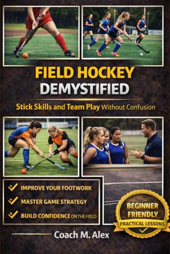 Field Hockey Demystified: Stick Skills and Team Play Without Confusion