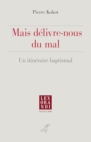 Mais délivre-nous du mal: Un itinéraire baptismal