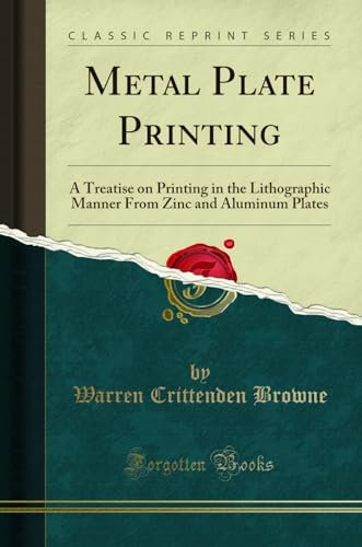 Metal Plate Printing: A Treatise on Printing in the Lithographic Manner From Zinc and Aluminum Plates (Classic Reprint)