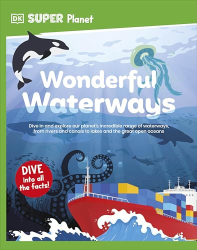 DK Super Planet Wonderful Waterways: Dive in and Explore Our Planet's Incredible Range of Waterways, from Rivers and Canals to Lakes and the Great Open Oceans