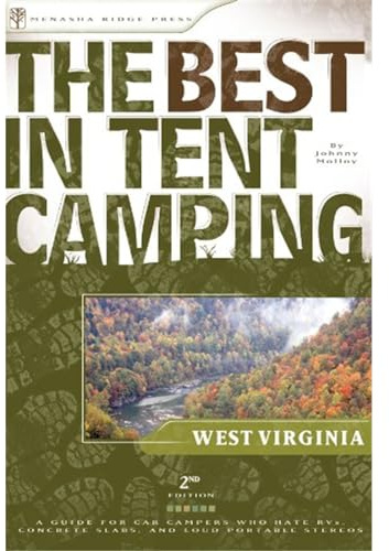 The Best in Tent Camping: West Virginia, 2nd: A Guide for Car Campers Who Hate RV's, Concrete Slabs, and Loud Portable Stereos