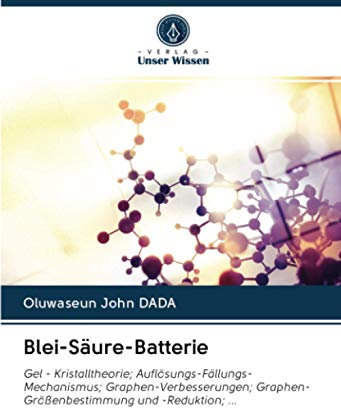 Blei-Säure-Batterie: Gel - Kristalltheorie; Auflösungs-Fällungs-Mechanismus; Graphen-Verbesserungen; Graphen-Größenbestimmung und -Reduktion; ...