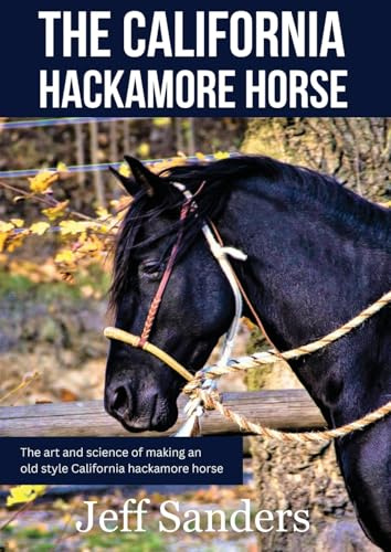 The California Hackamore Horse - The Art and Science of Making an Old Style California Hackamore Horse (California Vaquero Horsemanship)