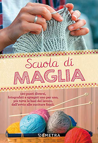 Scuola di Maglia: 120 punti diversi, fotografati e spiegati uno per uno, più tutte le basi del lavoro, dall'avvio alle cuciture finali