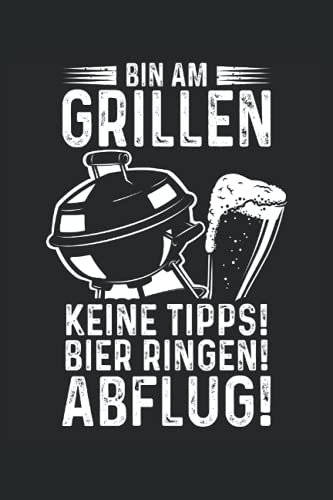 Bin am Grillen Keine Tipps Bier Bringen Abflug!: Grill BBQ Grillmeister Notizbuch (liniert) Bier Trinker Spruch
