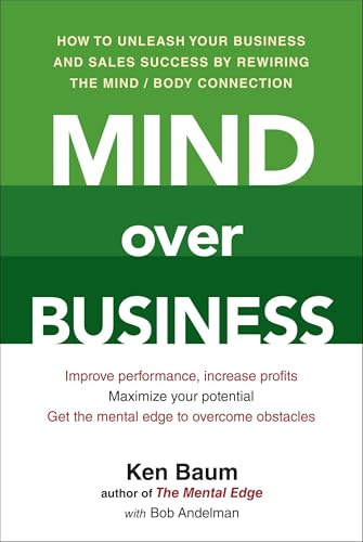 Mind Over Business: How to Unleash Your Business and Sales Success by Rewiring the Mind/Body Connection