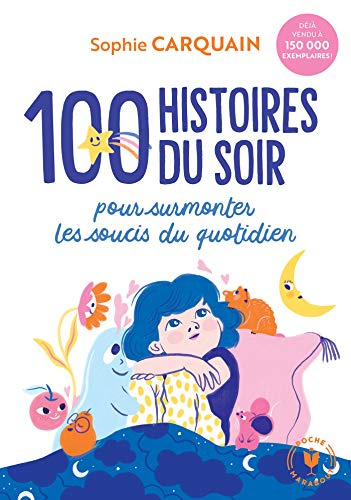 100 histoires du soir: Pour aider votre enfant à surmonter les soucis du quotidien