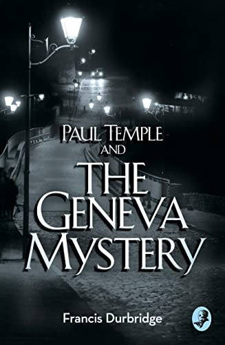 Paul Temple and the Geneva Mystery: A Classic British Crime Novel of Suspense and International Intrigue (A Paul Temple Mystery)