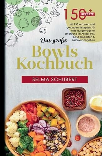 Das große Bowls Kochbuch – Alles in einer Schüssel: 150 Rezepte für Buddha Bowls, Poke Bowls & Superfood-Kreationen – ideal für gesunde Ernährung, bewusstes Essen & schnelle Mahlzeiten.