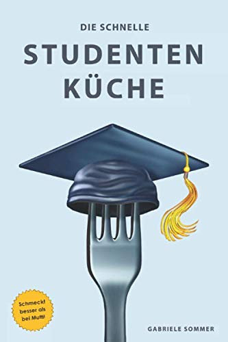 Die schnelle Studentenküche: Einfach und schnell, günstig und gesund!