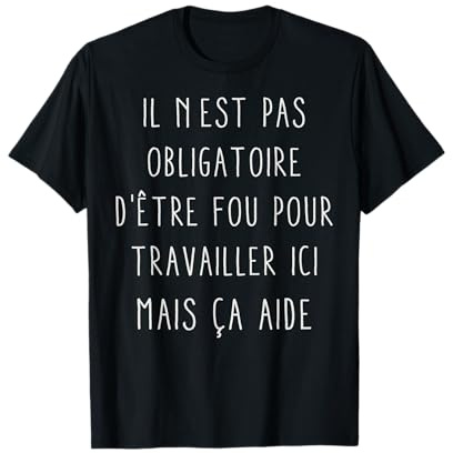 Cadeau Il n'est Pas Obligatoire D'être Fou pour Travailler T-Shirt