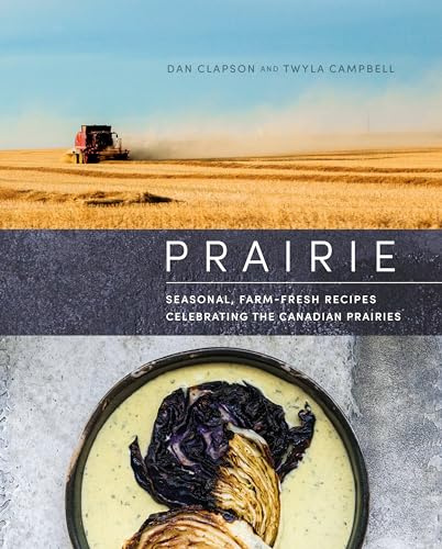 Prairie: Seasonal, Farm-Fresh Recipes Celebrating the Canadian Prairies