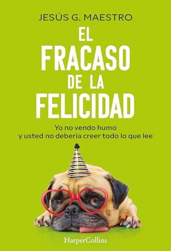 El fracaso de la felicidad: Yo no vendo humo y usted no debería creer todo lo que lee (HARPER NO FICCION)