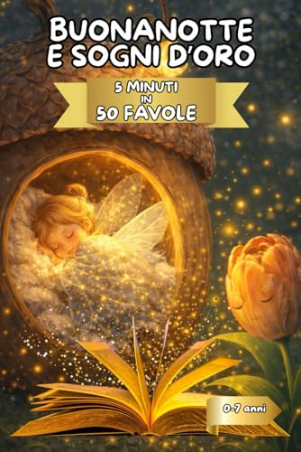 Buonanotte e Sogni d'Oro: 50 Favole Brevi della Buonanotte da 5 Minuti – Storie Dolci e Rilassanti per Bambini 0-7 Anni, con Illustrazioni a Colori