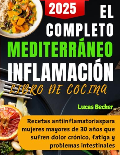 El Completo Mediterráneo Inflamación Libro de Cocina 2025: Recetas antiinflamatorias para mujeres mayores de 30 años que sufren dolor crónico, fatiga y problemas intestinales