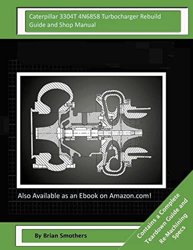 Caterpillar 3304T 4N6858 Turbocharger Rebuild Guide and Shop Manual: Garrett Honeywell T04B 409410-0001, 409410-9001, 409410-5001, 409410-1 Turbochargers