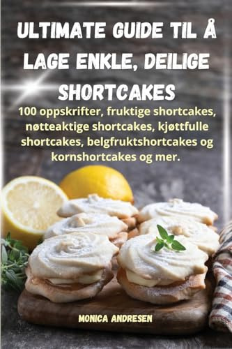 Ultimate guide til å lage enkle, deilige shortcakes (Norwegian Edition)