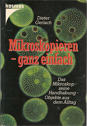 Mikroskopieren, ganz einfach. Das Mikroskop, seine Handhabung, Objekte aus dem Alltag